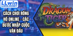 Cách Chơi Rồng Hổ Online - Các Bước Nhập Cuộc Ván Đấu