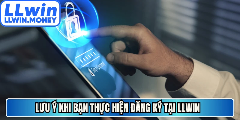 Đăng Ký LLWIN - Quy Trình Tạo Tài Khoản Trong 3 Bước 4 Lưu ý khi bạn thực hiện đăng ký tại LLWIN cho người dùng