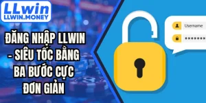 Đăng Nhập LLWIN - Siêu Tốc Bằng Ba Bước Cực Đơn Giản