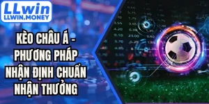 Kèo Châu Á - Phương Pháp Nhận Định Chuẩn Nhận Thưởng