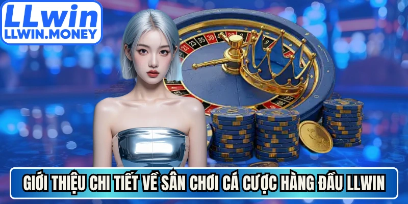 Giới thiệu chi tiết về sân chơi cá cược hàng đầu LLWIN