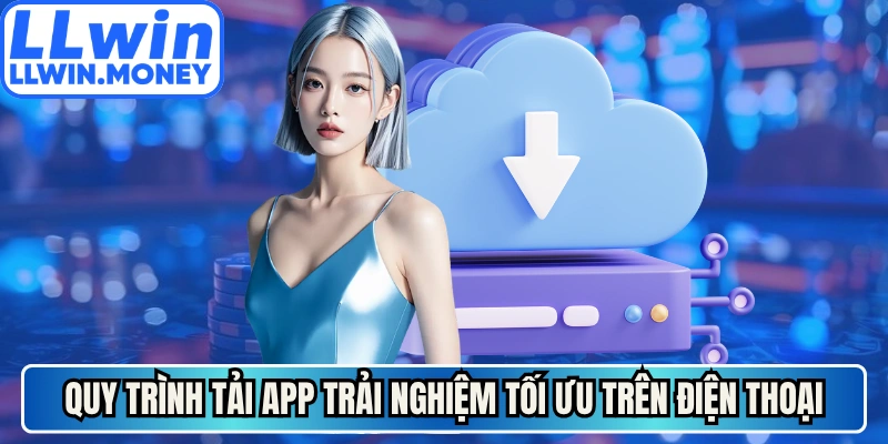 Quy trình tải app trải nghiệm tối ưu trên điện thoại