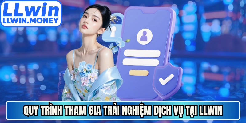 Quy trình tham gia trải nghiệm dịch vụ tại LLWIN