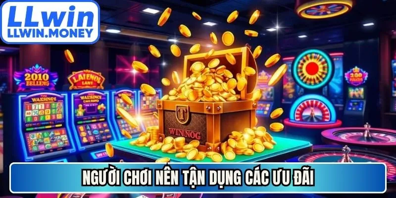 Người chơi nên tận dụng các ưu đãi