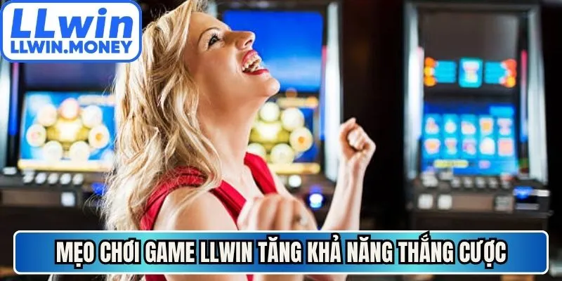 Mẹo chơi game LLWIN tăng khả năng thắng cược