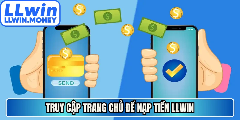 Nạp Tiền LLWIN - Cách Thao Tác Tự Động Duyệt Sau 10s 3 Truy cập trang chủ để nạp tiền LLWIN