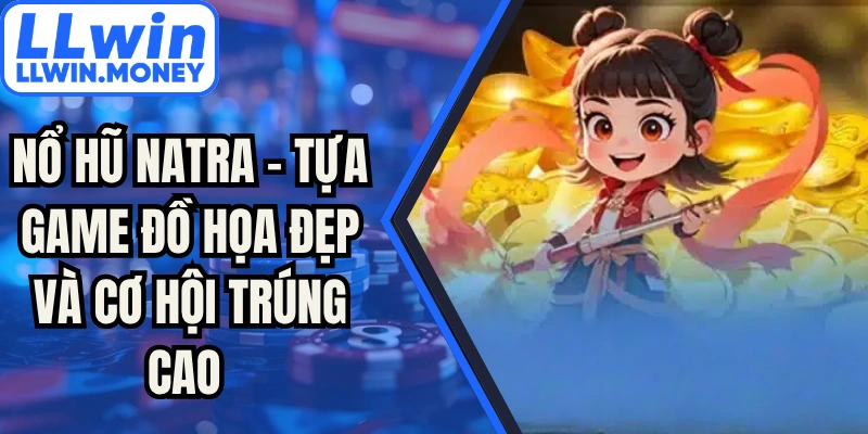 Nổ Hũ Natra - Tựa Game Đồ Họa Đẹp Và Cơ Hội Trúng Cao