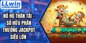 Nổ Hũ Thần Tài - Sở Hữu Phần Thưởng Jackpot Siêu Lớn