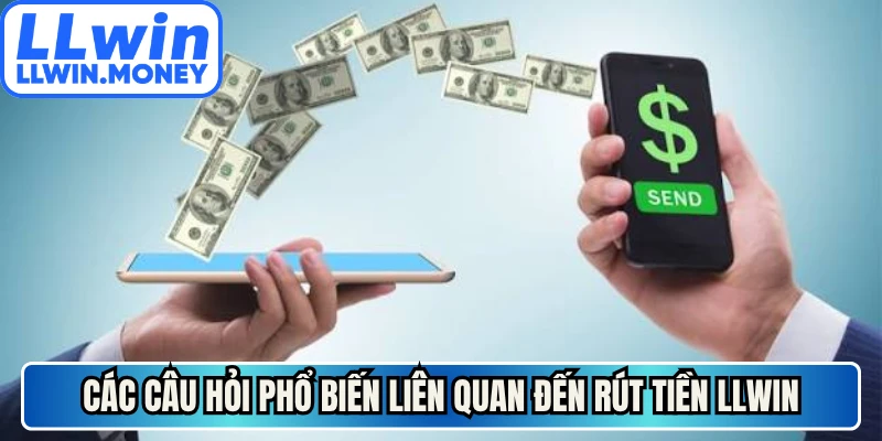Rút Tiền LLWIN - Bí Kíp Thành Công Lần Đầu Tiên Thực Hiện 4 Các câu hỏi phổ biến liên quan đến rút tiền LLWIN