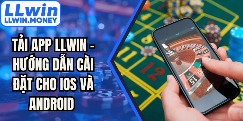 Tải App LLWIN - Hướng Dẫn Cài Đặt Cho Ios Và Android